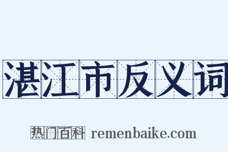 湛江市反义词是什么意思的图片